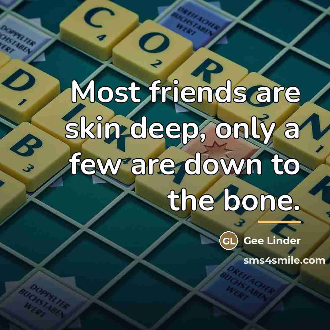 “Most friends are skin deep, only a few are down…” quote by Gee Linder