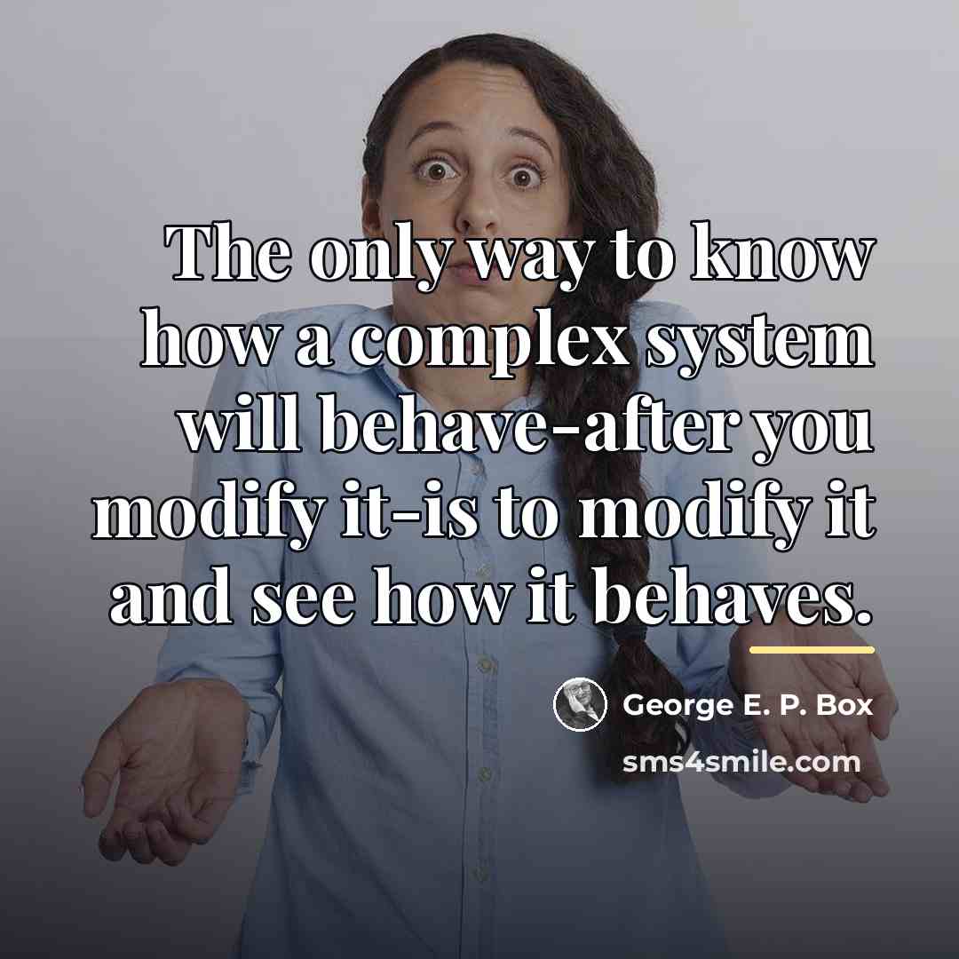 “The only way to know how a complex system will…” quote by George E. P. Box