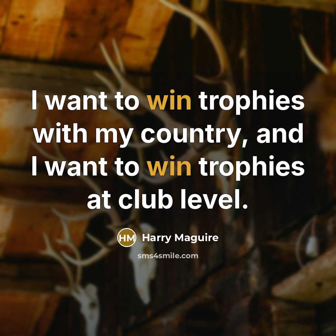 “I want to win trophies with my country, and I…” quote by Harry Maguire