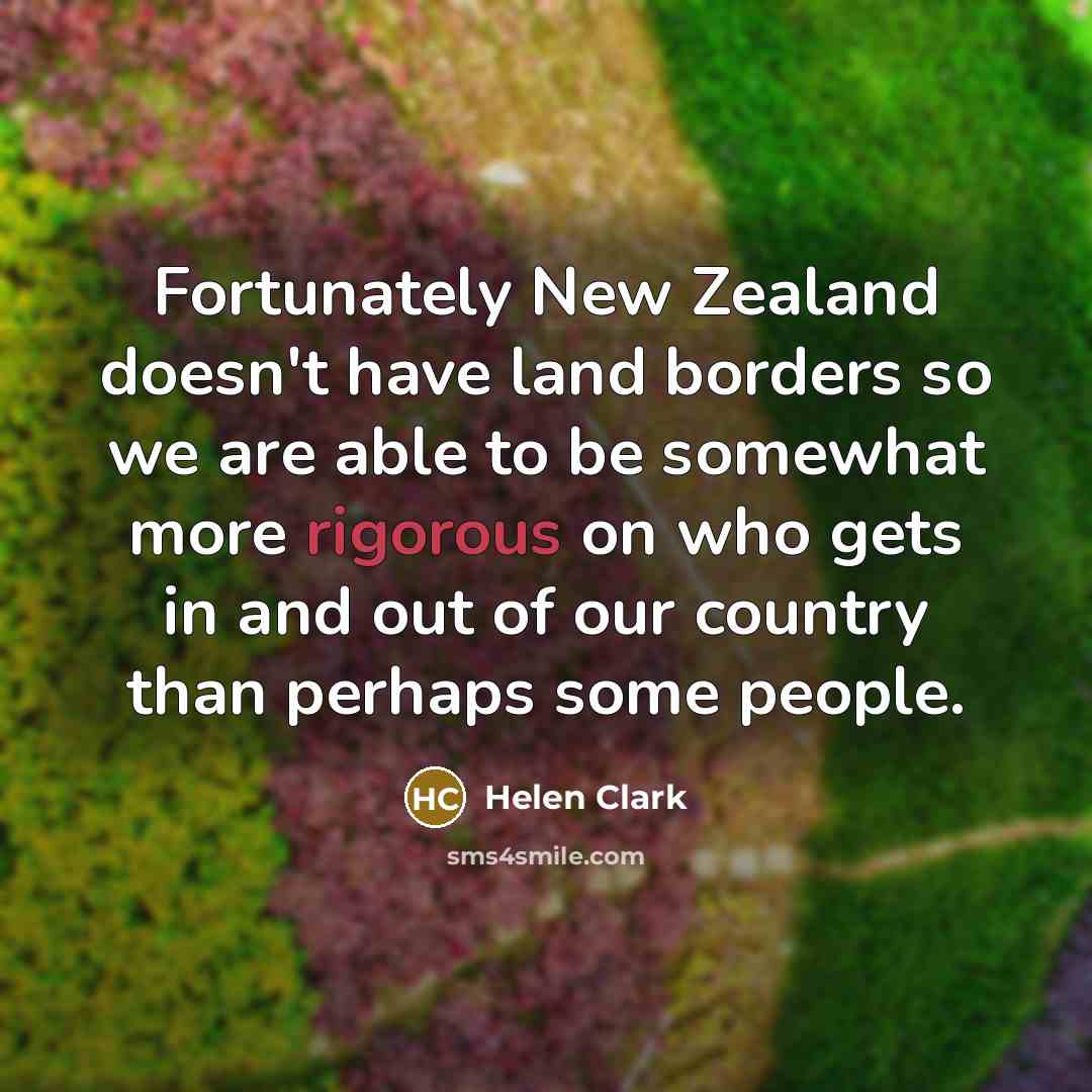 “Fortunately New Zealand doesn't have land borders so we are…” quote by Helen Clark