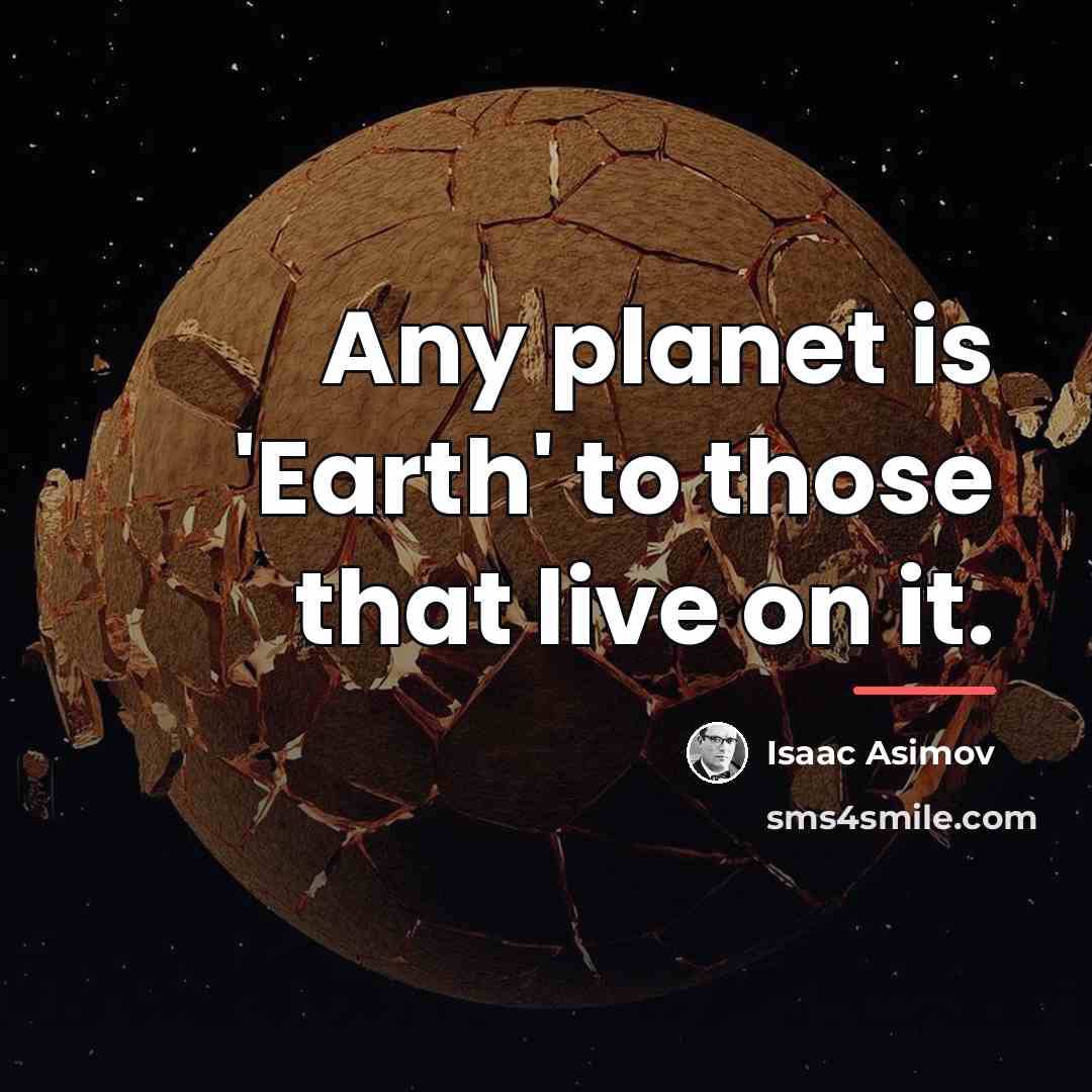 “Any planet is 'Earth' to those that live on it.…” quote by Isaac Asimov