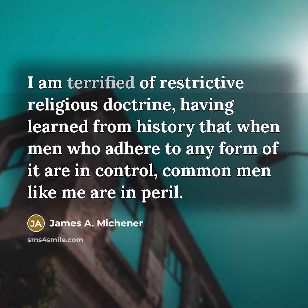 “I am terrified of restrictive religious doctrine, having learned from…” quote by James A. Michener