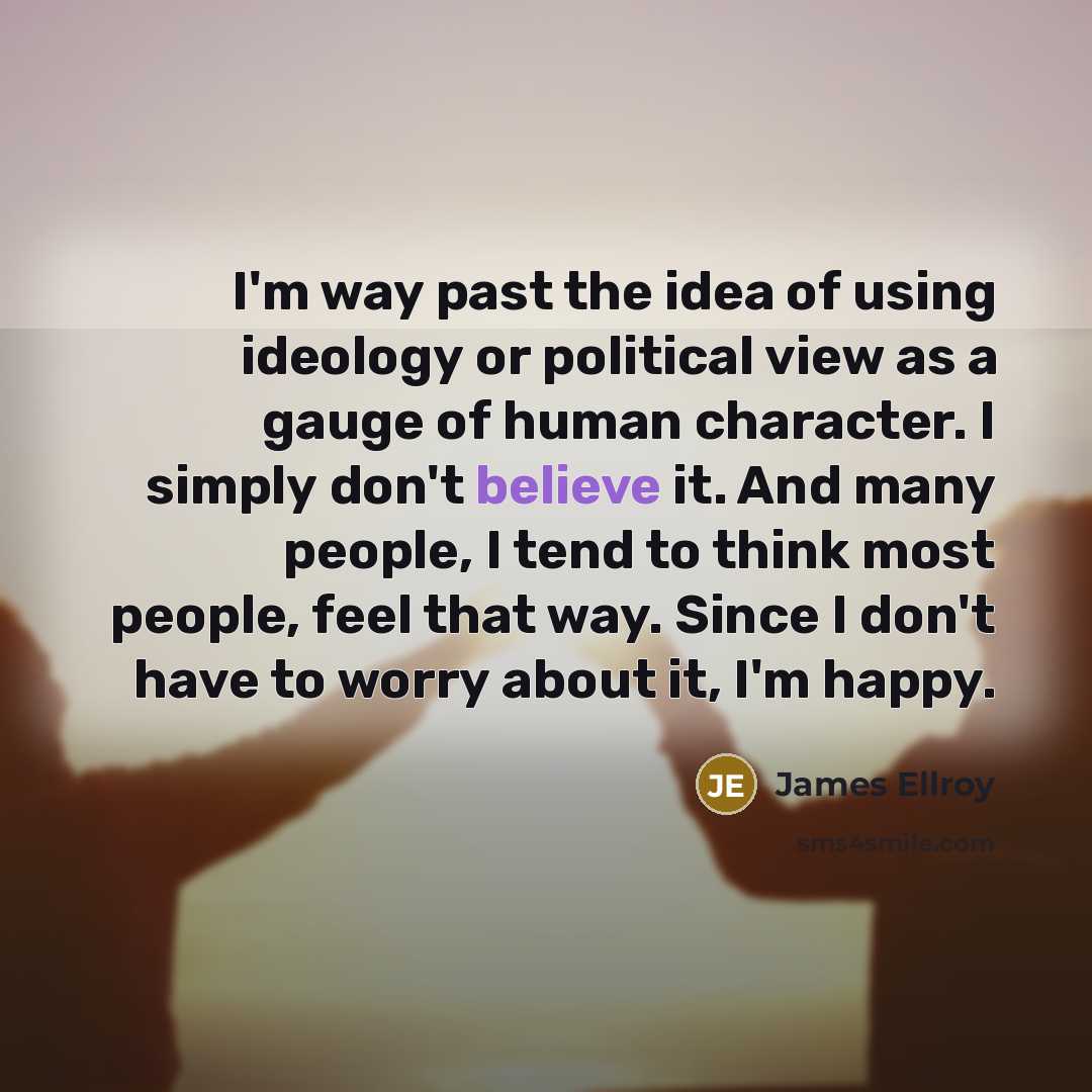 “I'm way past the idea of using ideology or political…” quote by James Ellroy