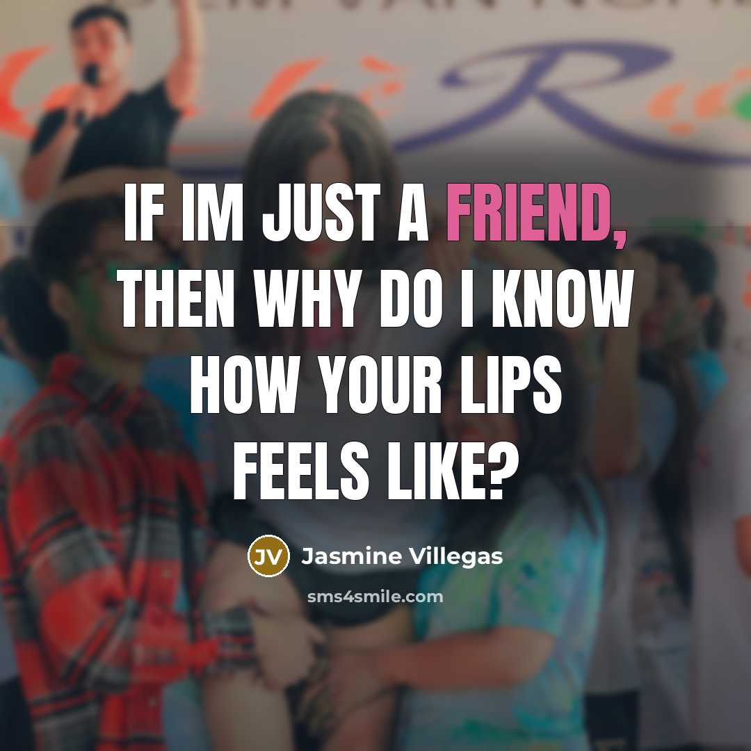 “If Im just a friend, then why do I know…” quote by Jasmine Villegas