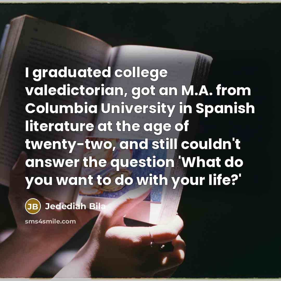 “I graduated college valedictorian, got an M.A. from Columbia University…” quote by Jedediah Bila