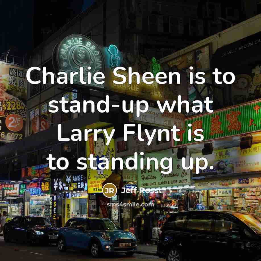 “Charlie Sheen is to stand-up what Larry Flynt is to…” quote by Jeff Ross