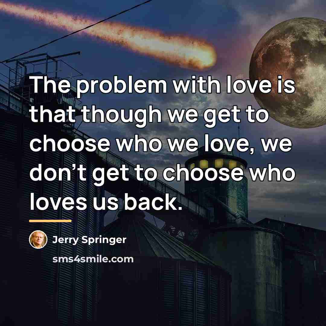 “The problem with love is that though we get to…” quote by Jerry Springer