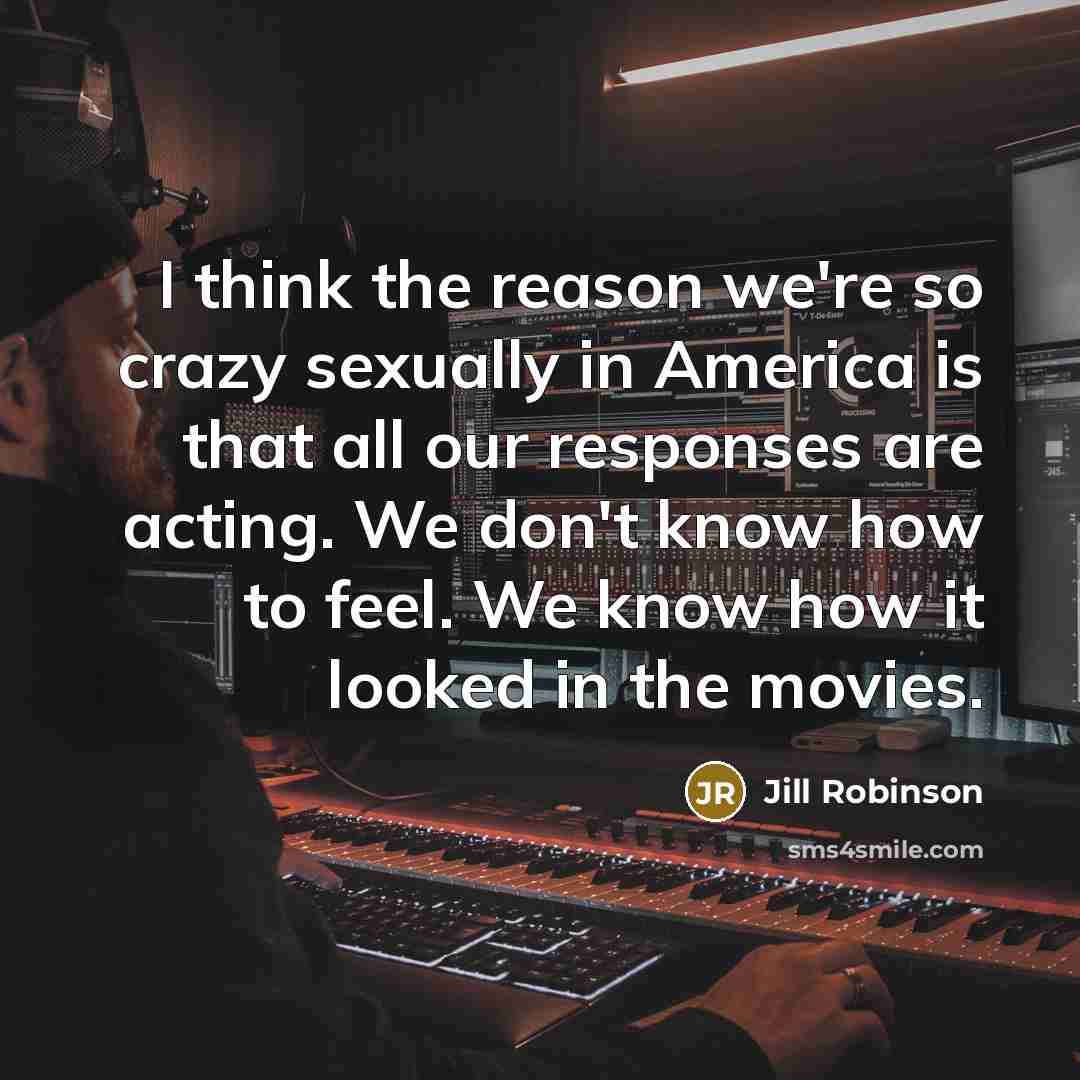 “I think the reason we're so crazy sexually in America…” quote by Jill Robinson