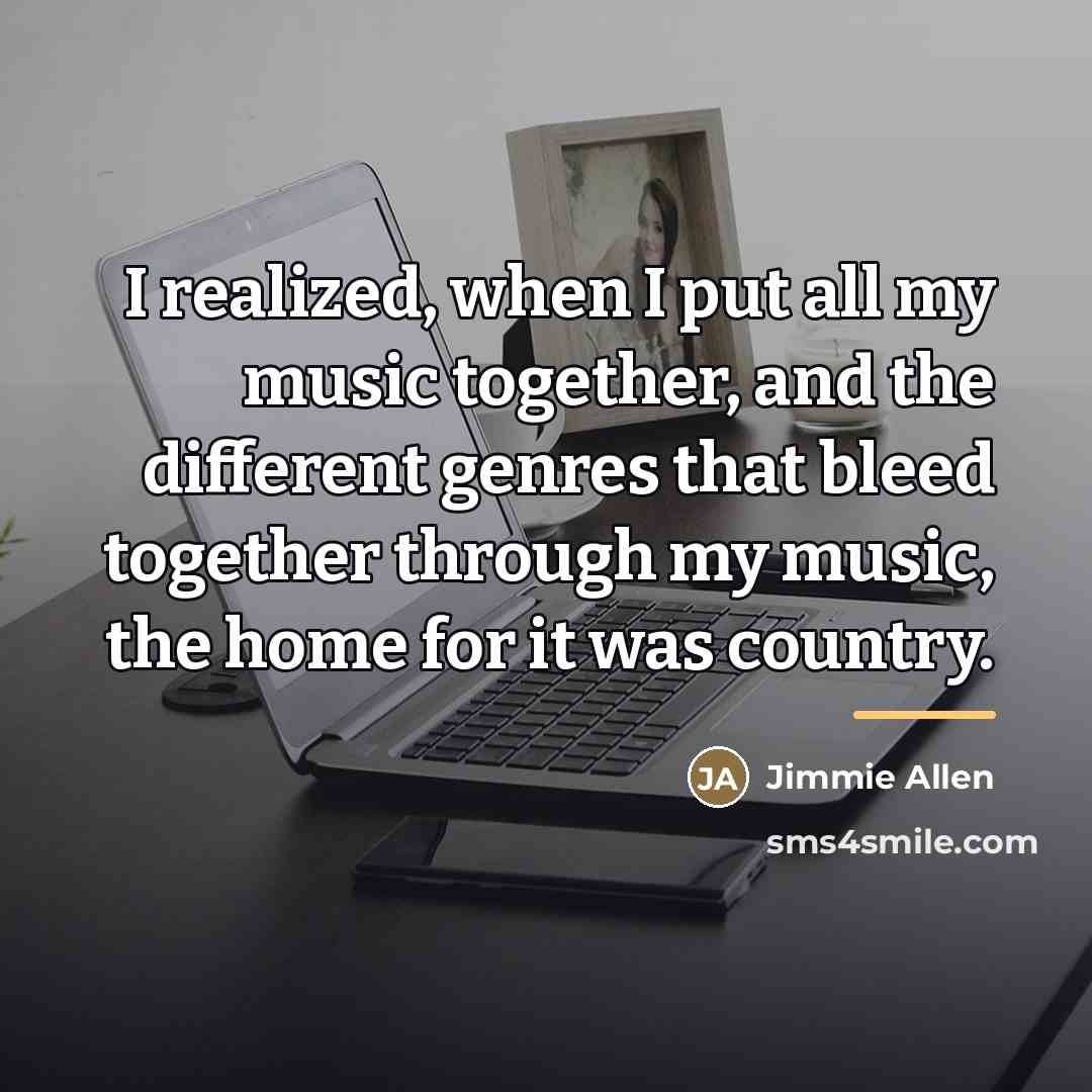 “I realized, when I put all my music together, and…” quote by Jimmie Allen