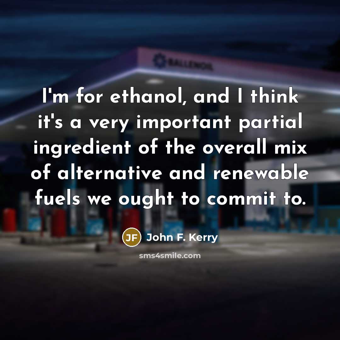 “I'm for ethanol, and I think it's a very important…” quote by John F. Kerry