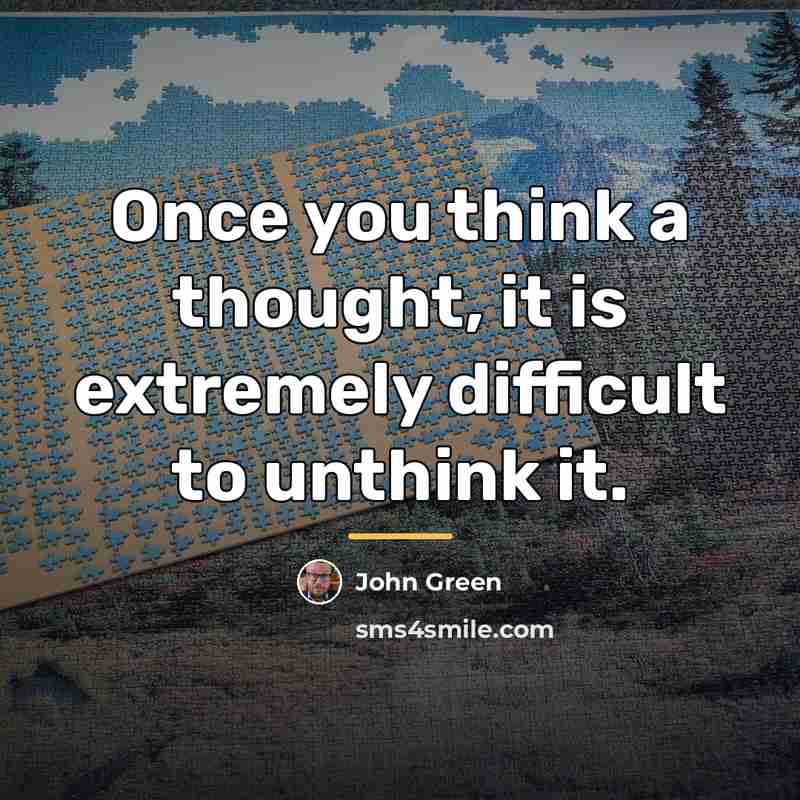 “Once you think a thought, it is extremely difficult to…” quote by John Green