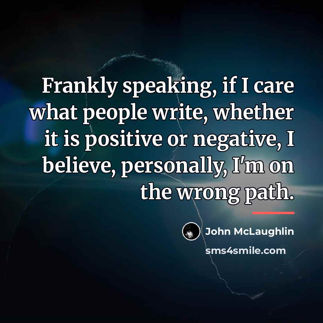 “Frankly speaking, if I care what people write, whether it…” quote by John McLaughlin