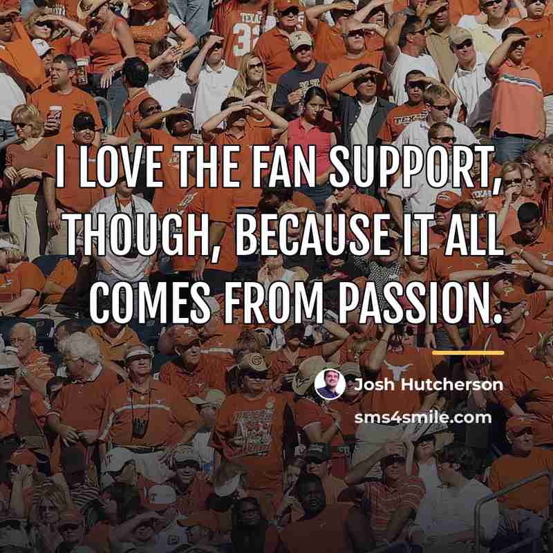 “I love the fan support, though, because it all comes…” quote by Josh Hutcherson
