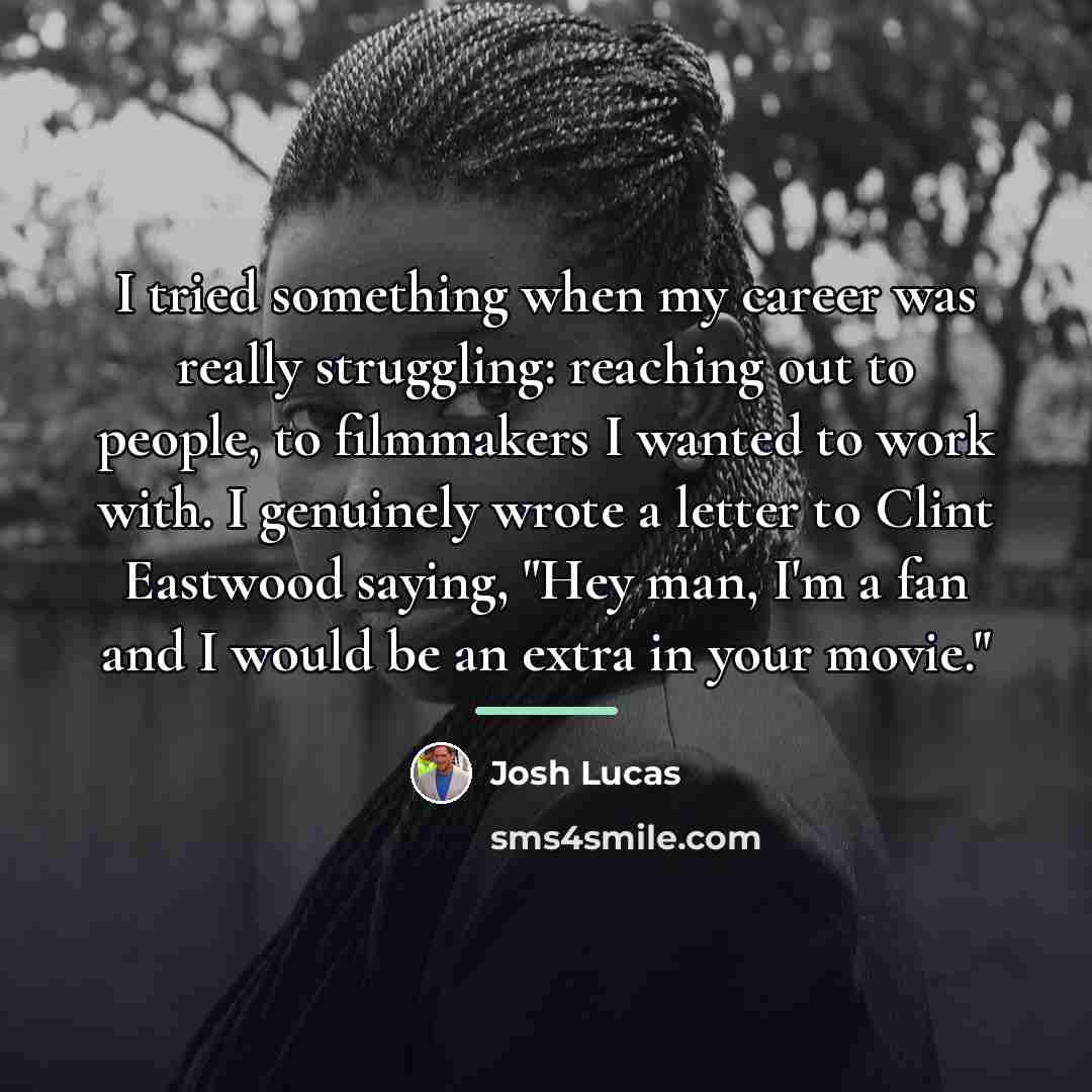 “I tried something when my career was really struggling: reaching…” quote by Josh Lucas