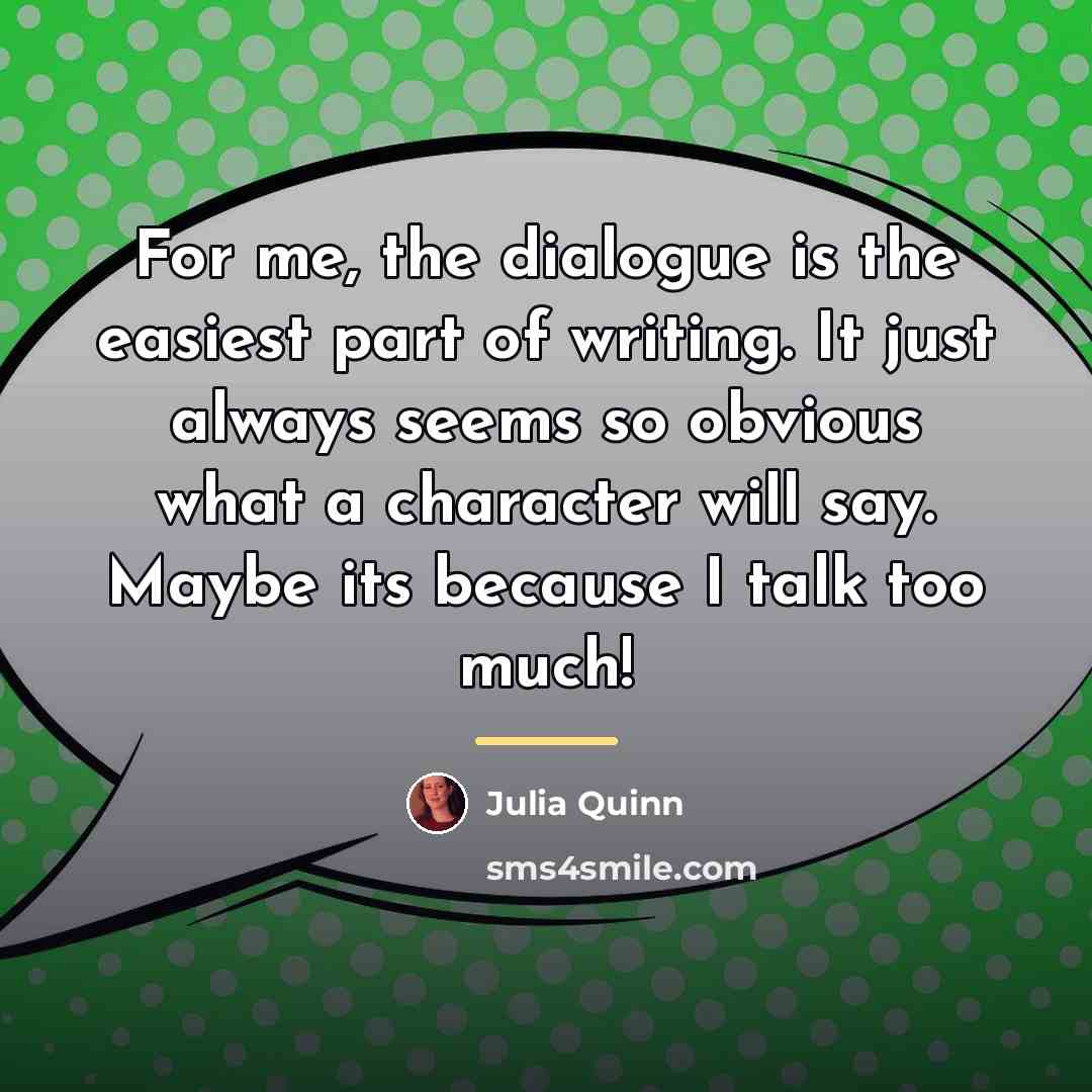 “For me, the dialogue is the easiest part of writing.…” quote by Julia Quinn
