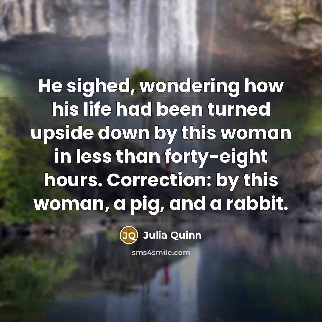 “He sighed, wondering how his life had been turned upside…” quote by Julia Quinn