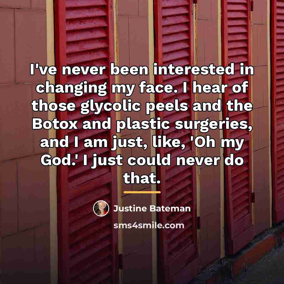 “I've never been interested in changing my face. I hear…” quote by Justine Bateman