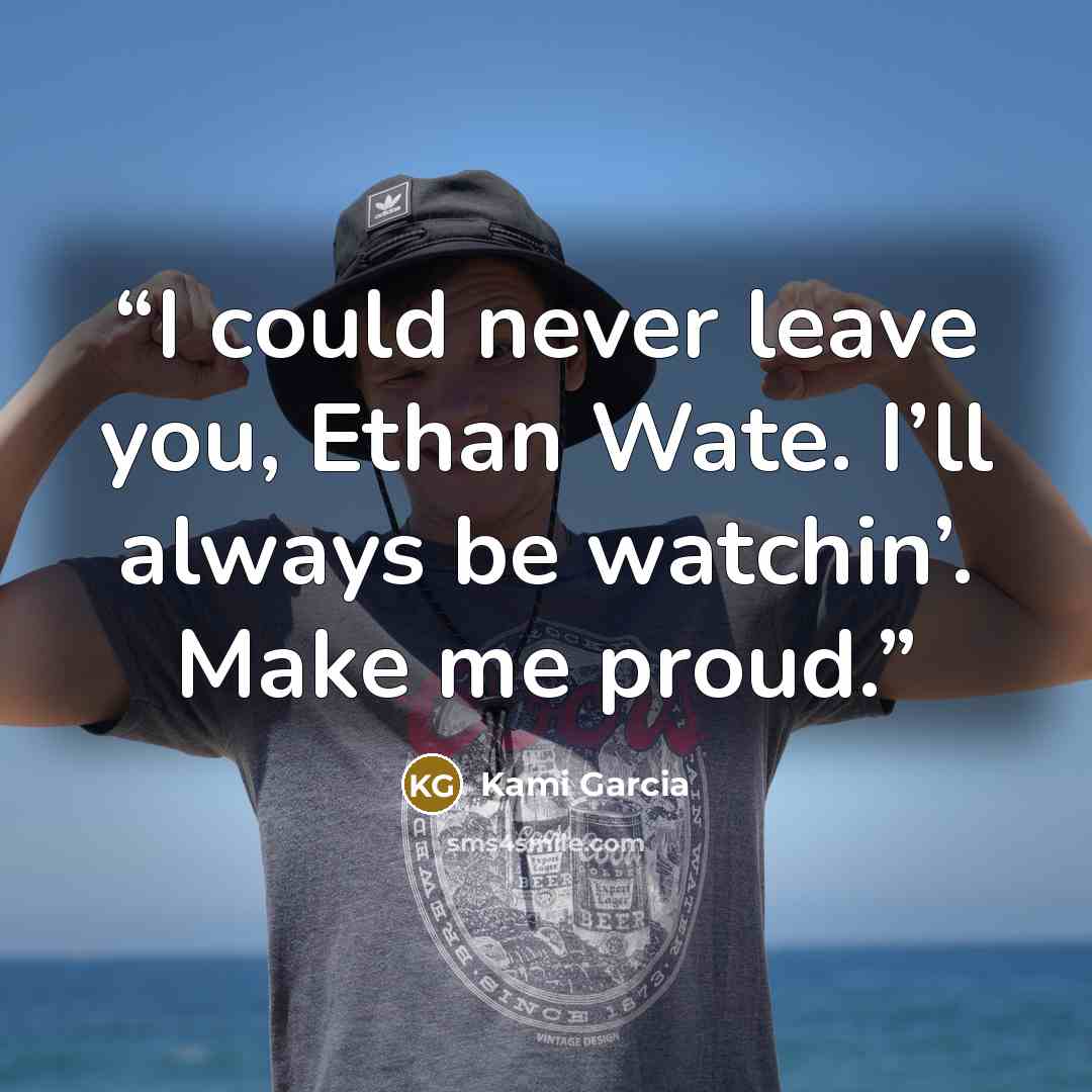 “I could never leave you, Ethan Wate. I’ll always be watchin’. Make me proud.” quote by Kami Garcia