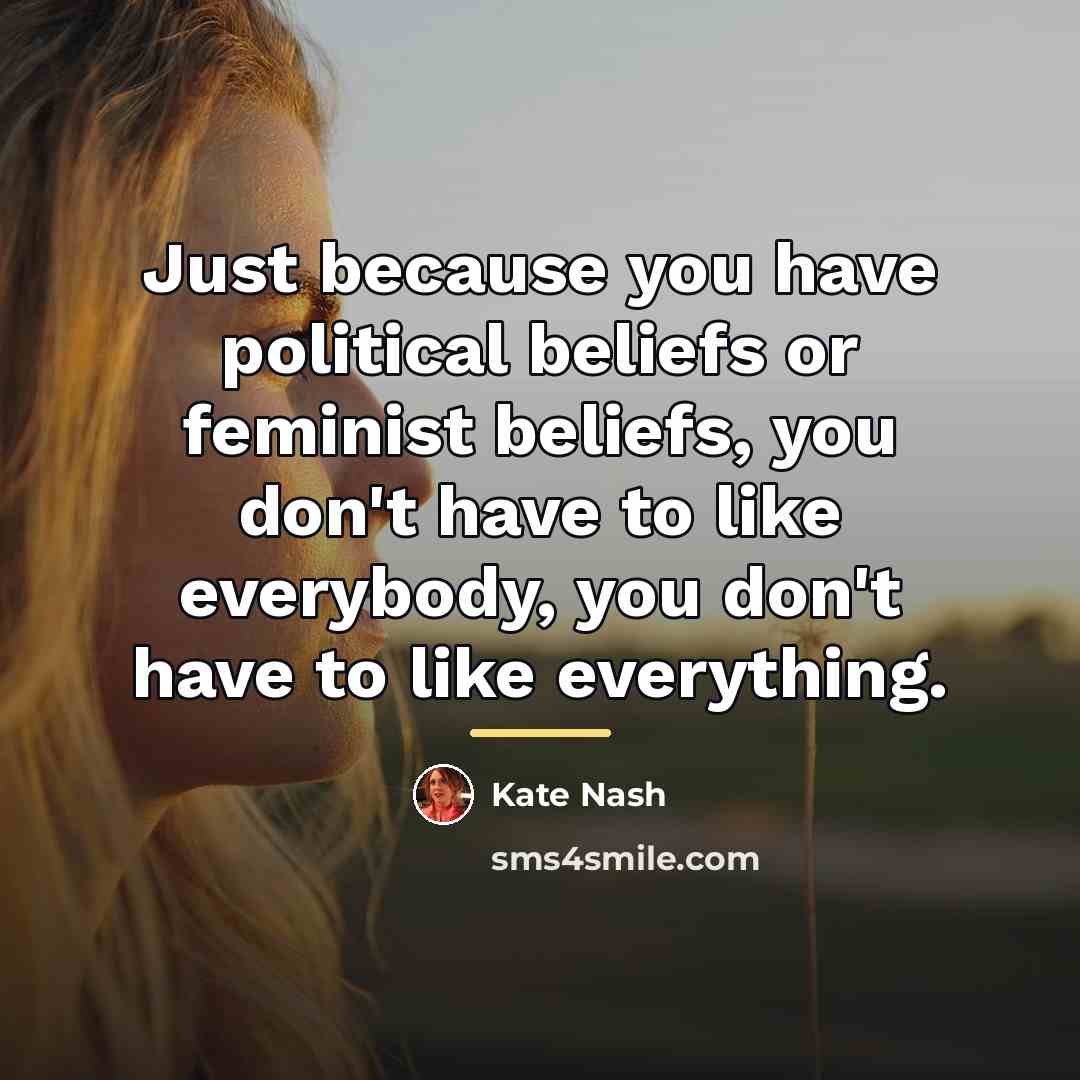 “Just because you have political beliefs or feminist beliefs, you…” quote by Kate Nash