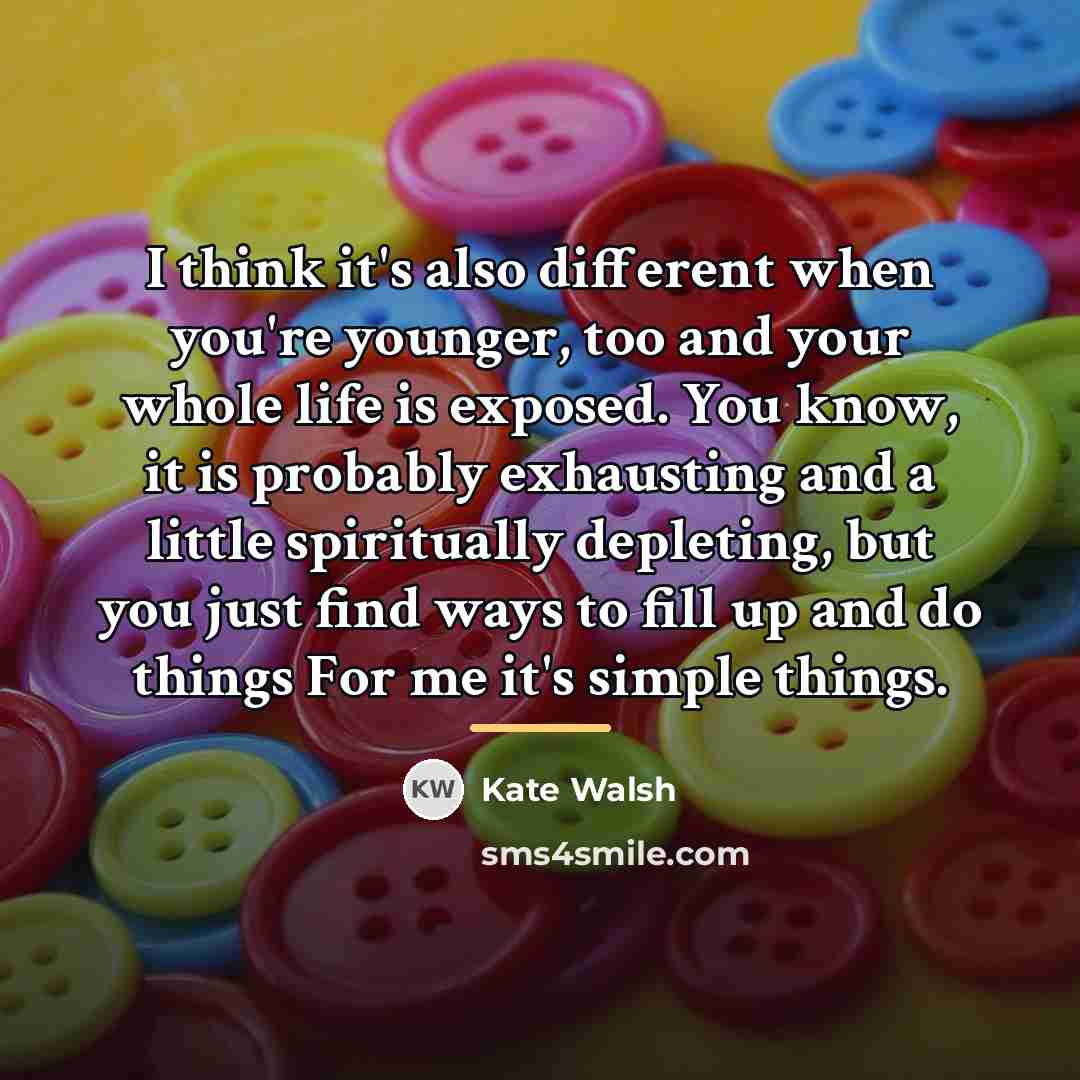 “I think it's also different when you're younger, too and…” quote by Kate Walsh