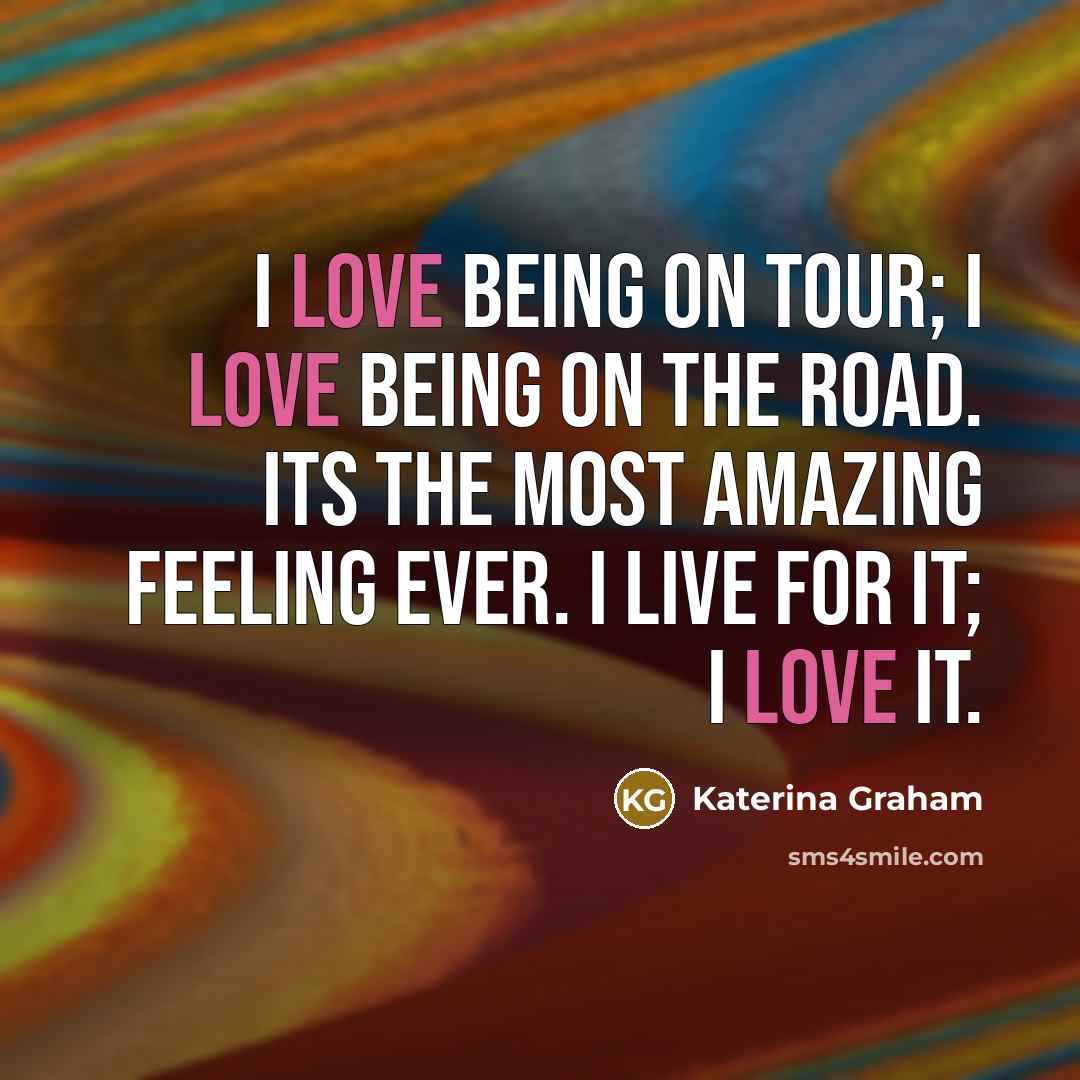 “I love being on tour; I love being on the…” quote by Katerina Graham