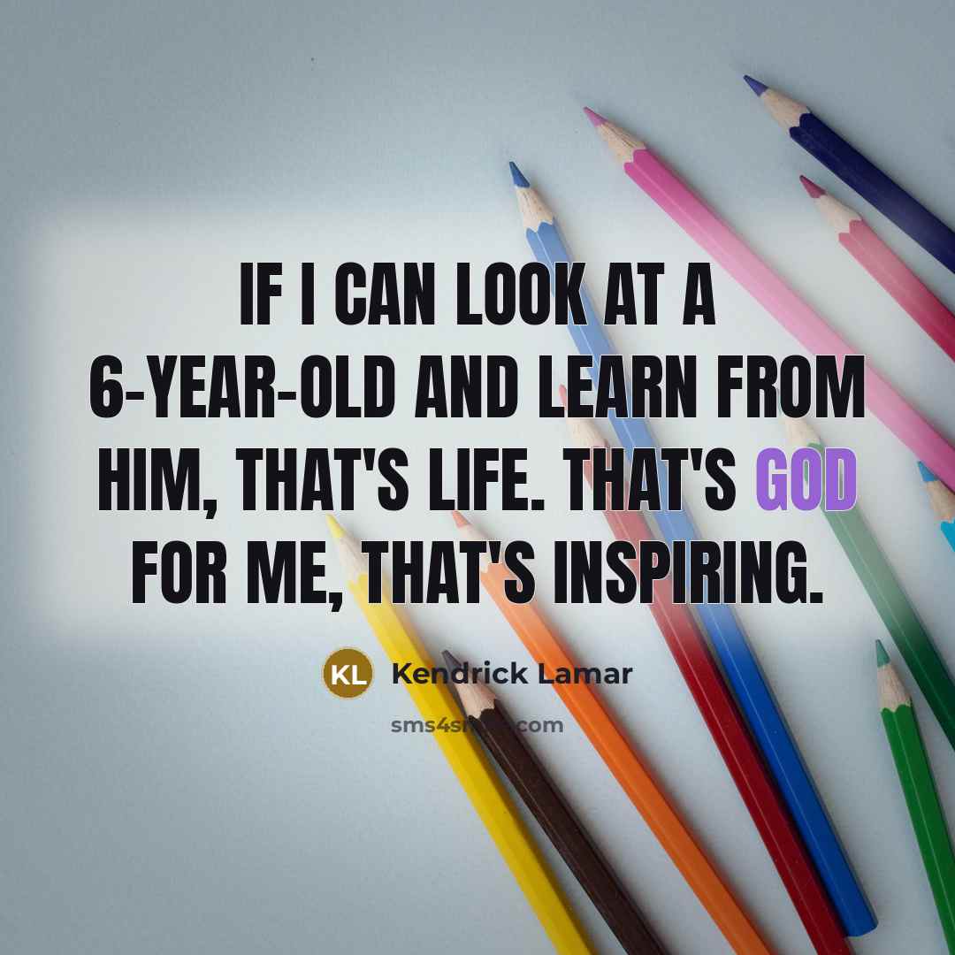 “If I can look at a 6-year-old and learn from…” quote by Kendrick Lamar