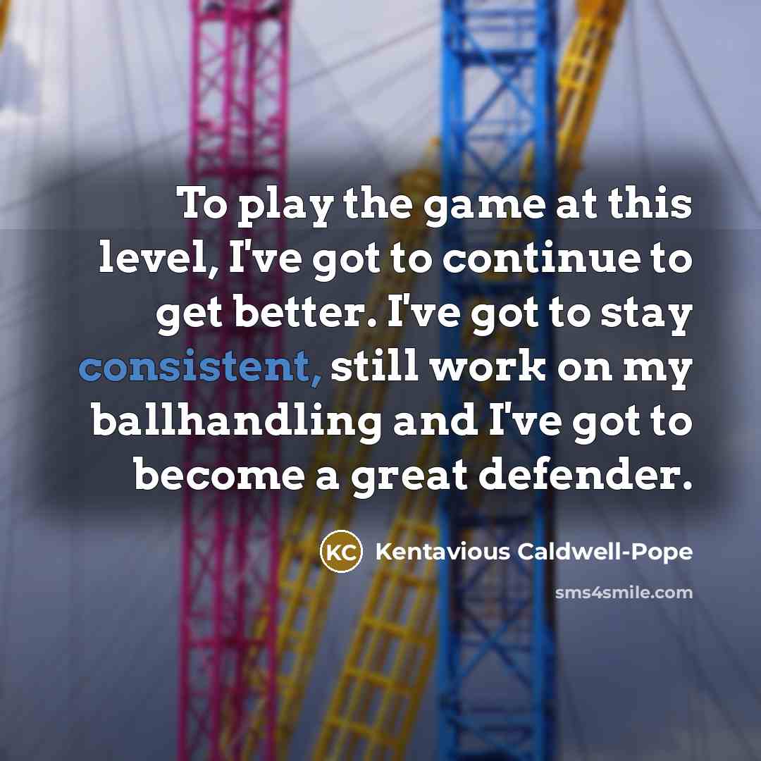 “To play the game at this level, I've got to…” quote by Kentavious Caldwell-Pope