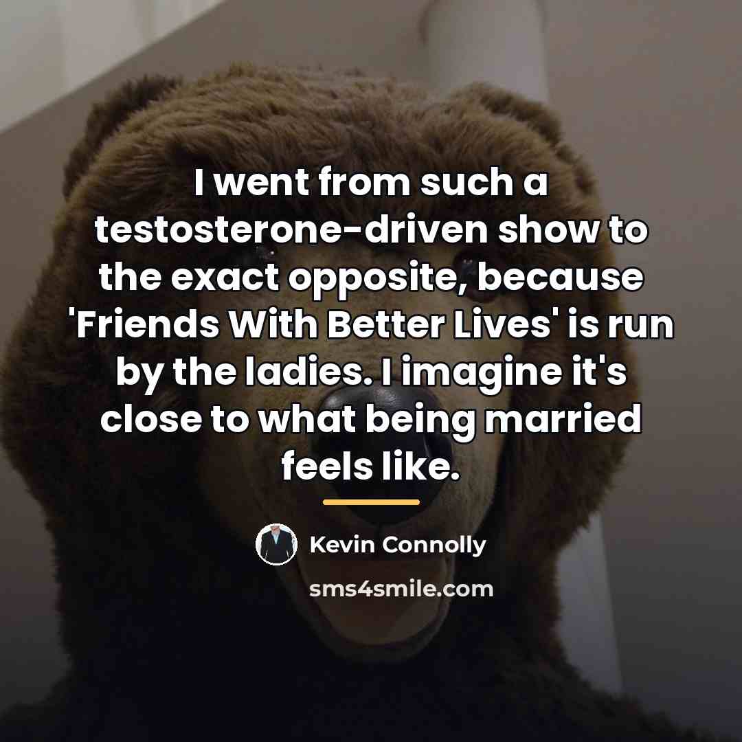 “I went from such a testosterone-driven show to the exact…” quote by Kevin Connolly
