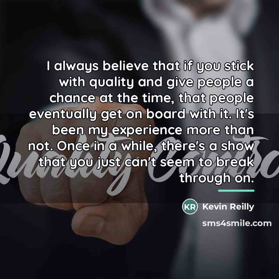 “I always believe that if you stick with quality and…” quote by Kevin Reilly