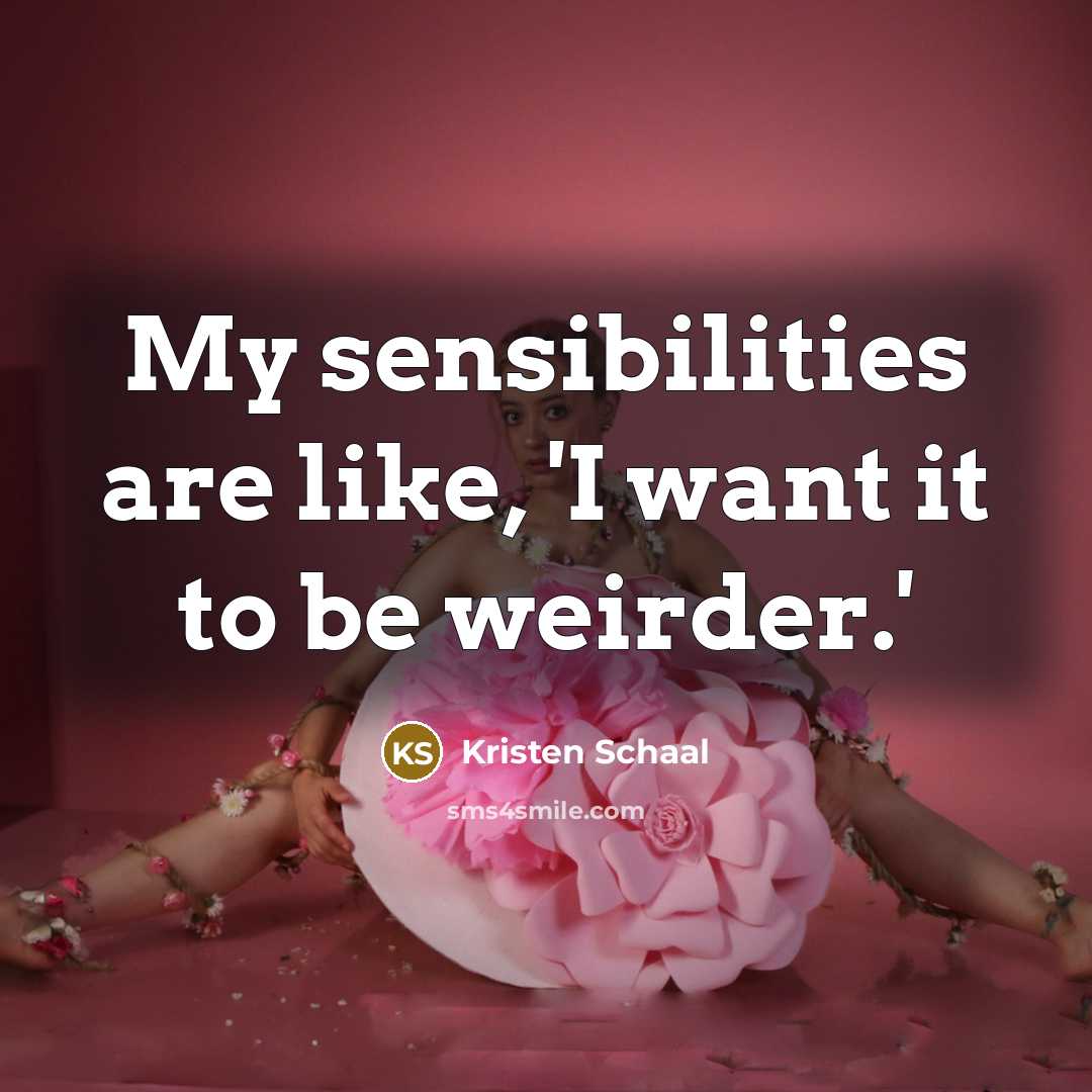 “My sensibilities are like, 'I want it to be weirder.'…” quote by Kristen Schaal
