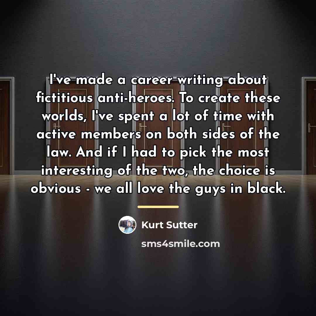 “I've made a career writing about fictitious anti-heroes. To create…” quote by Kurt Sutter