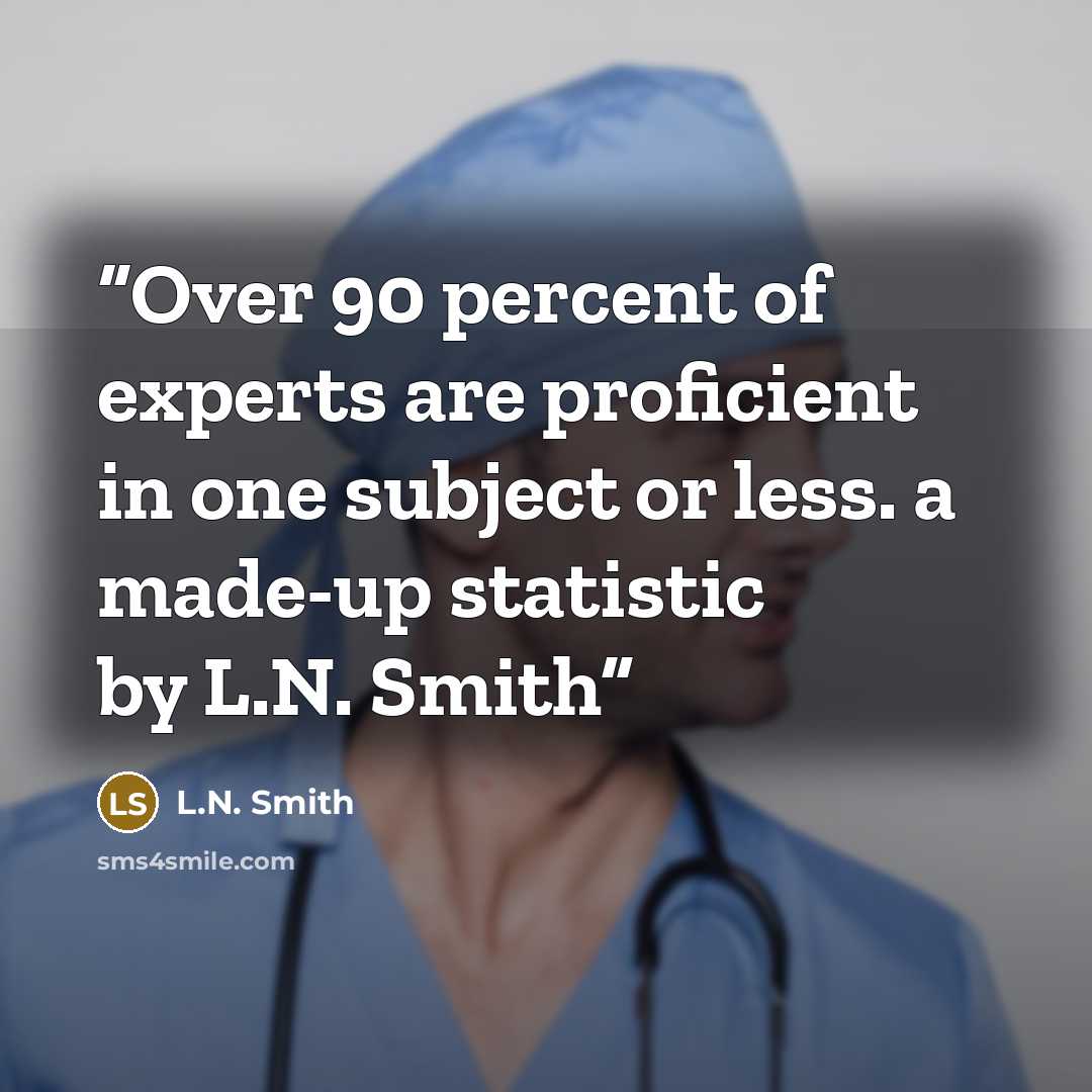 “Over 90 percent of experts are proficient in one subject or less. a made-up statistic by L.N. Smith” quote by L.N. Smith
