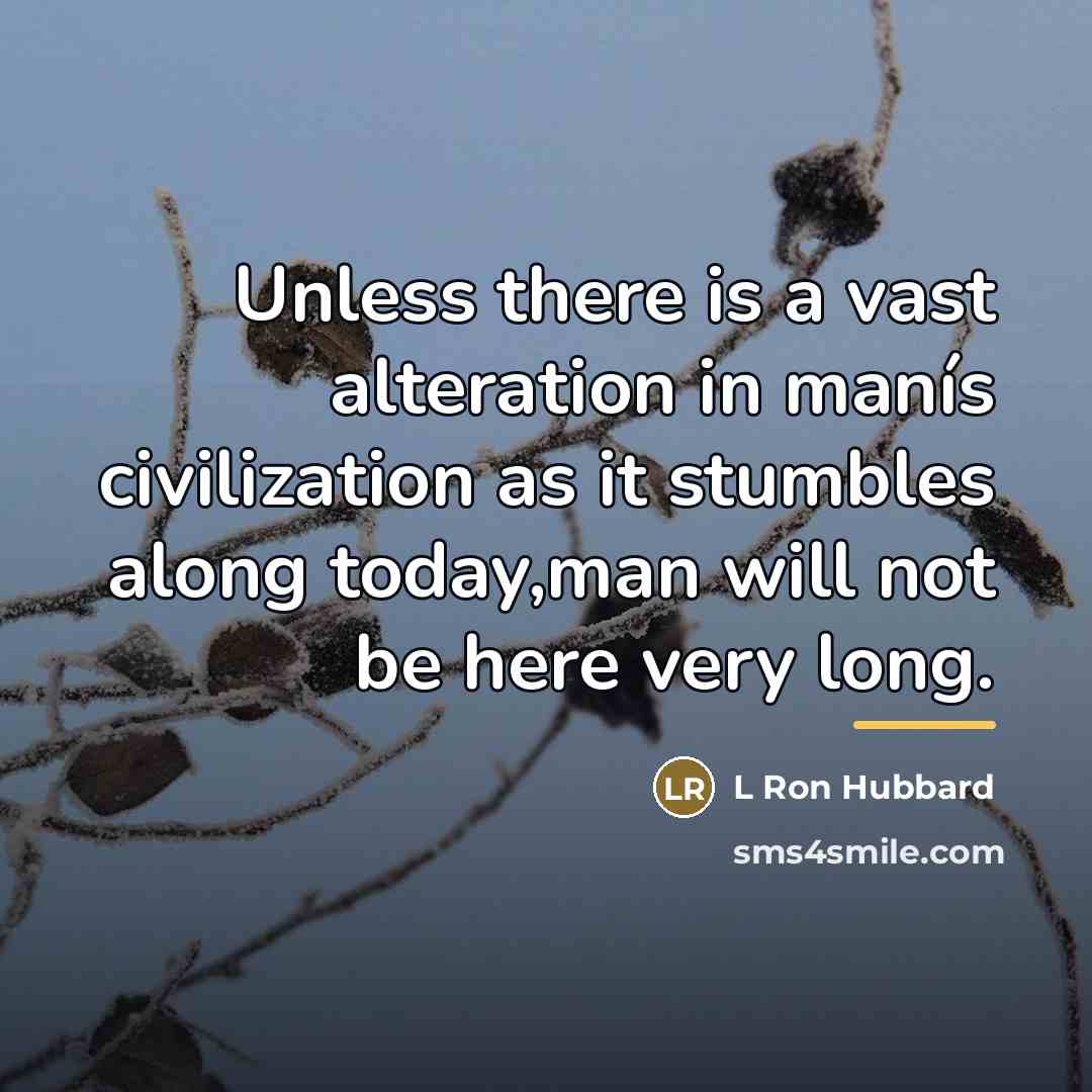 “Unless there is a vast alteration in manís civilization as…” quote by L Ron Hubbard