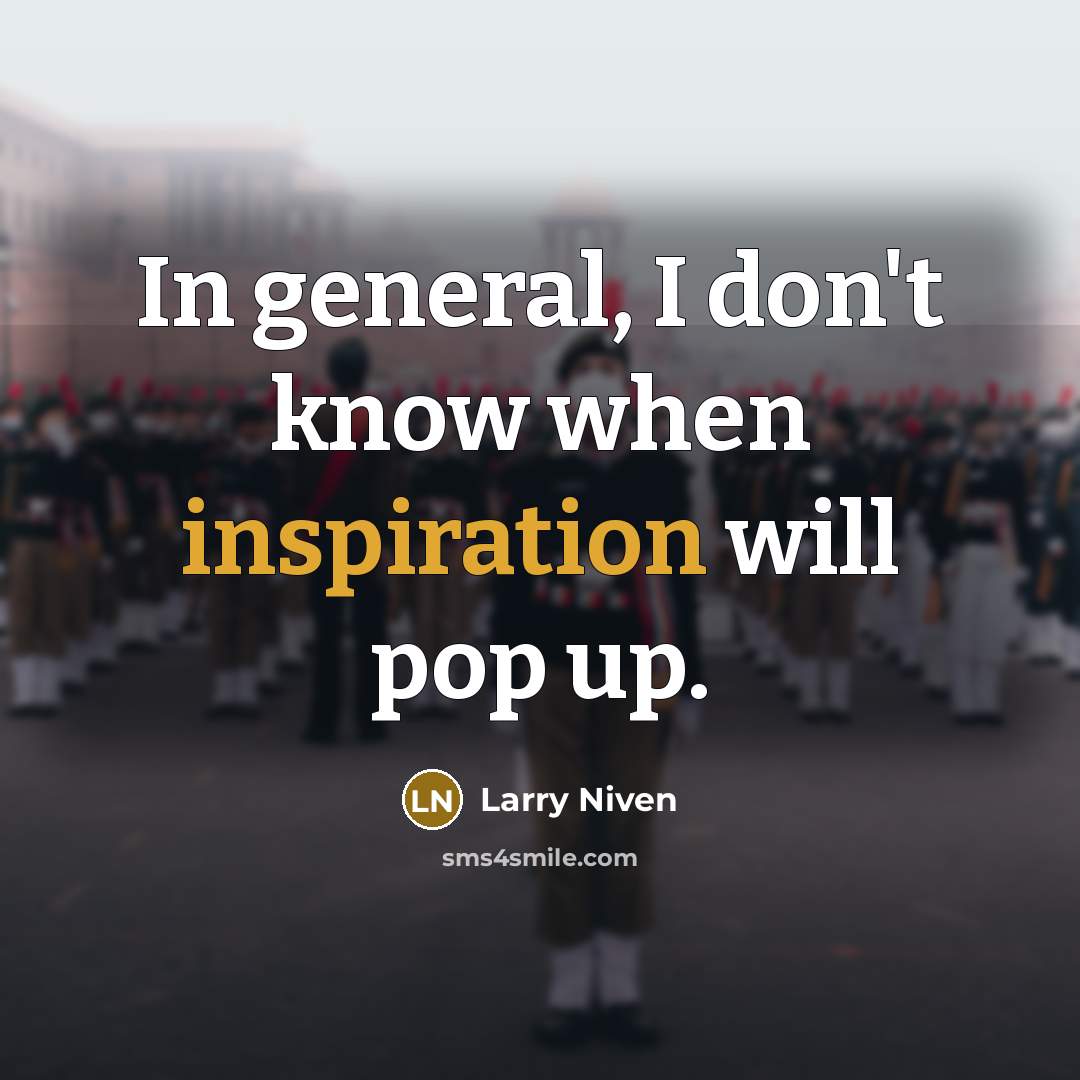 “In general, I don't know when inspiration will pop up.” quote by Larry Niven