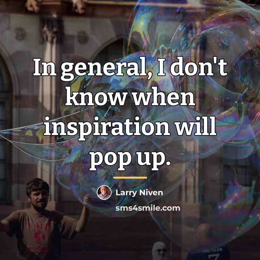 “In general, I don't know when inspiration will pop up.…” quote by Larry Niven