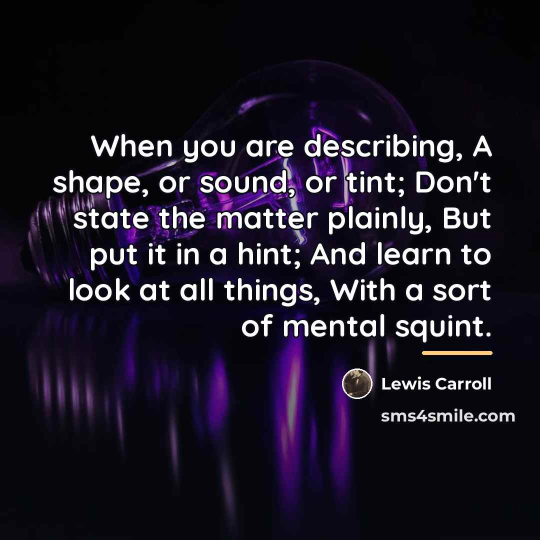 “When you are describing, A shape, or sound, or tint;…” quote by Lewis Carroll