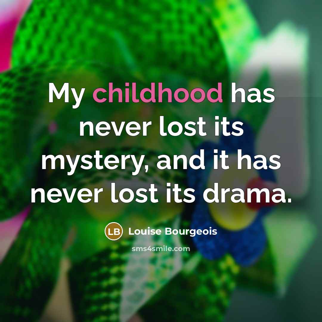 “My childhood has never lost its mystery, and it has…” quote by Louise Bourgeois