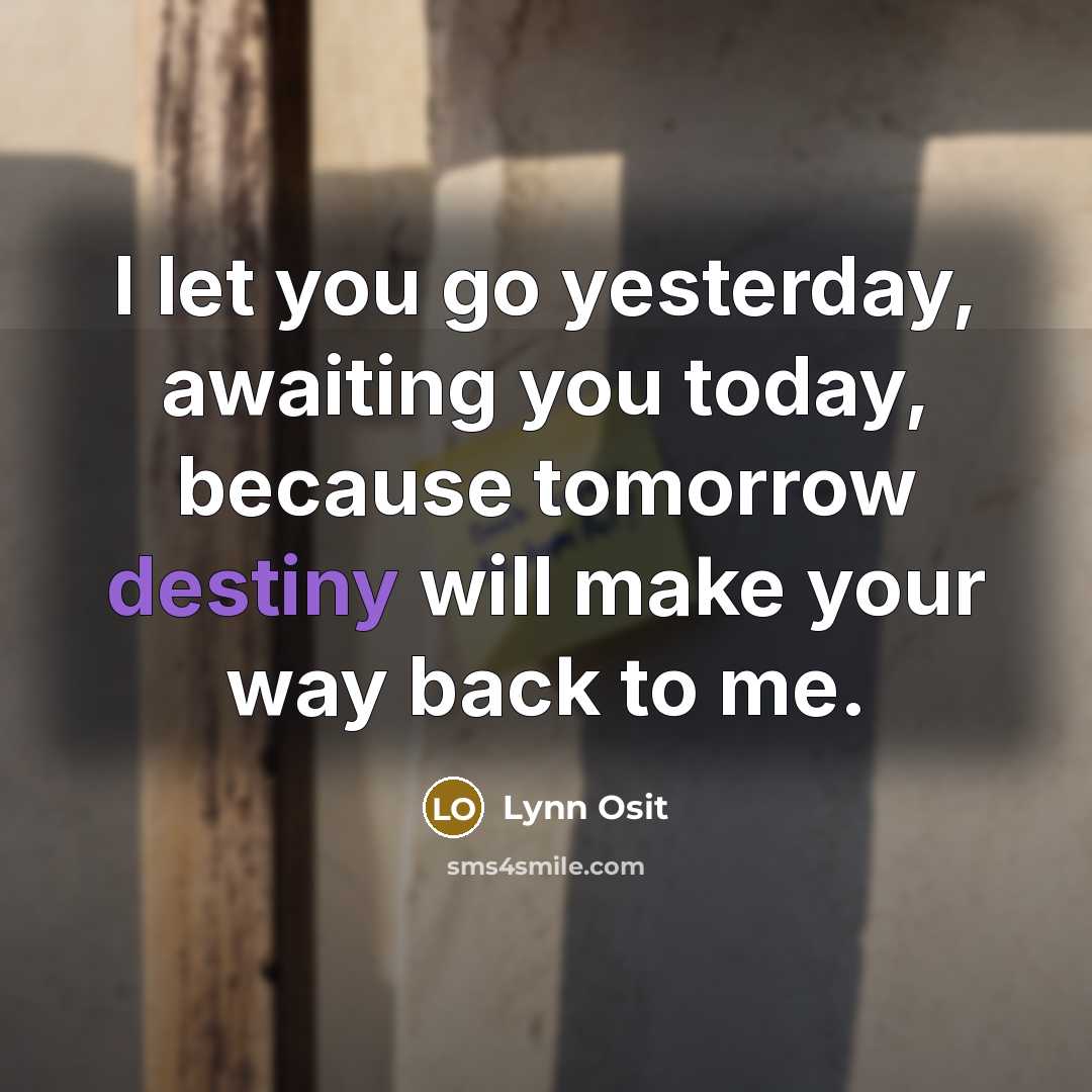 “I let you go yesterday, awaiting you today, because tomorrow…” quote by Lynn Osit