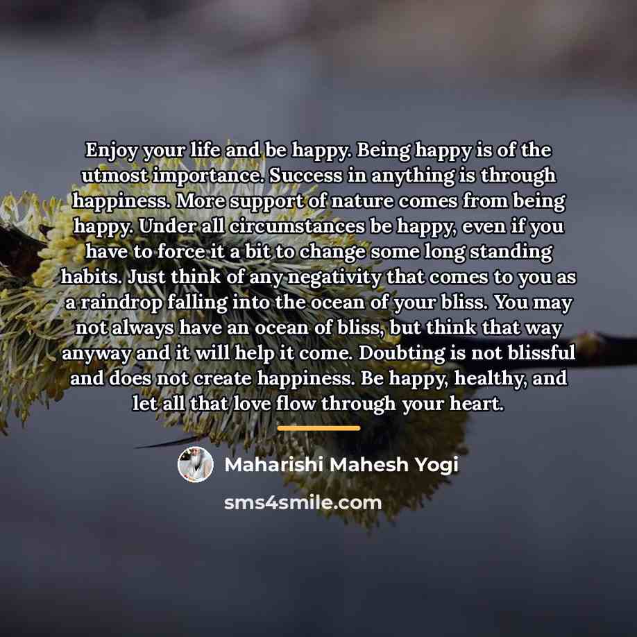 “Enjoy your life and be happy. Being happy is of…” quote by Maharishi Mahesh Yogi