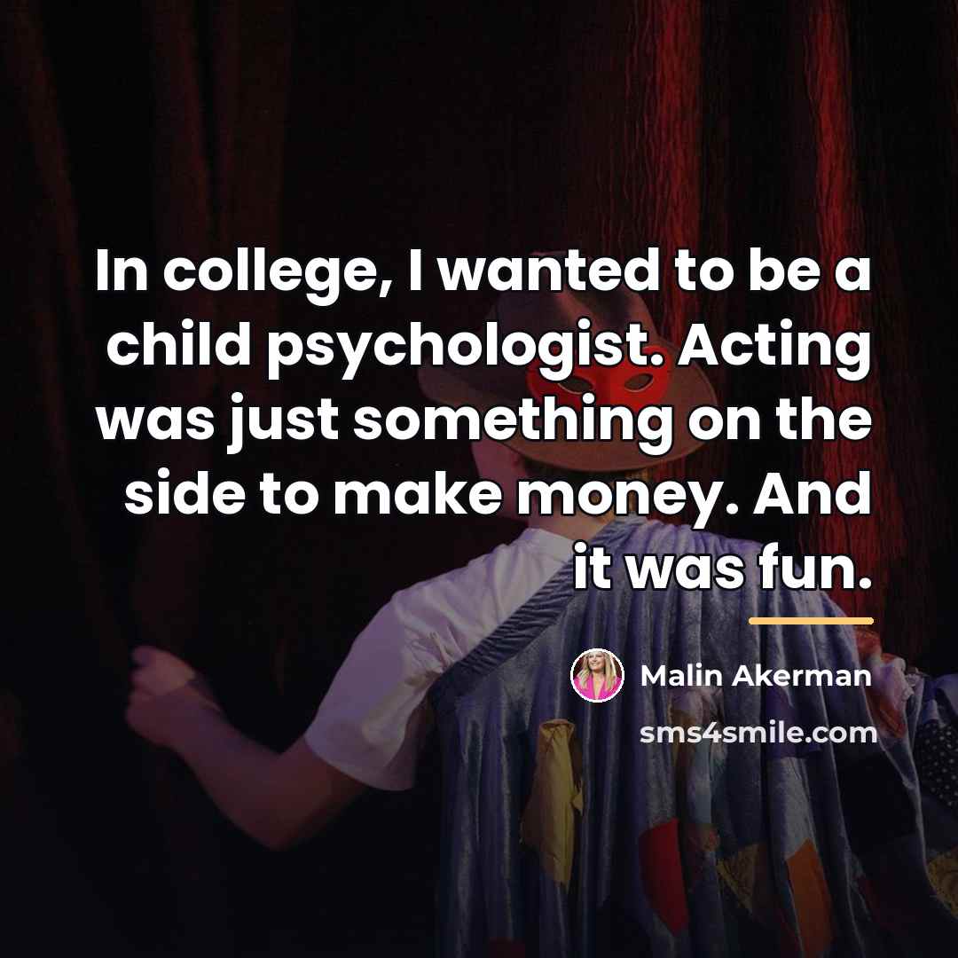“In college, I wanted to be a child psychologist. Acting…” quote by Malin Akerman