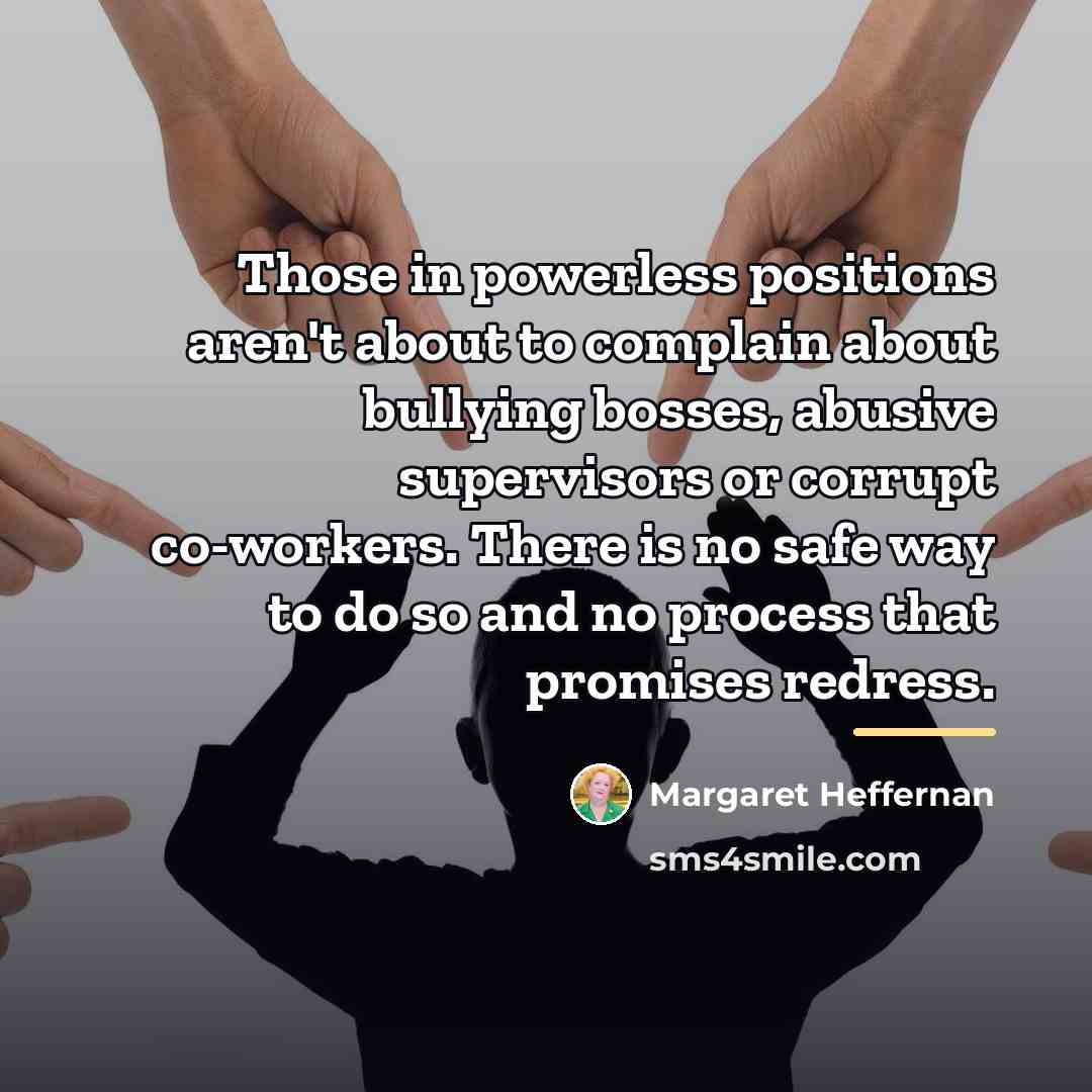 “Those in powerless positions aren't about to complain about bullying…” quote by Margaret Heffernan