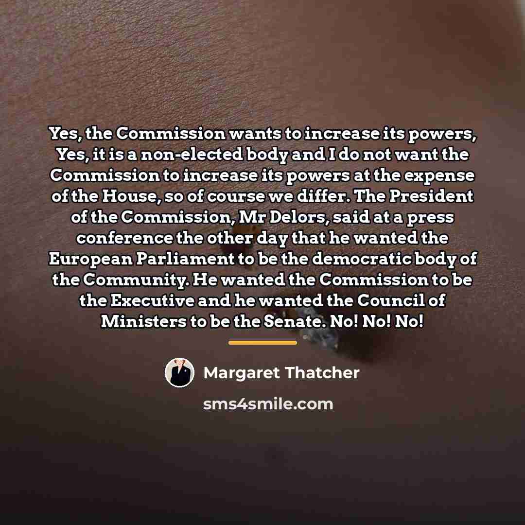 “Yes, the Commission wants to increase its powers, Yes, it…” quote by Margaret Thatcher
