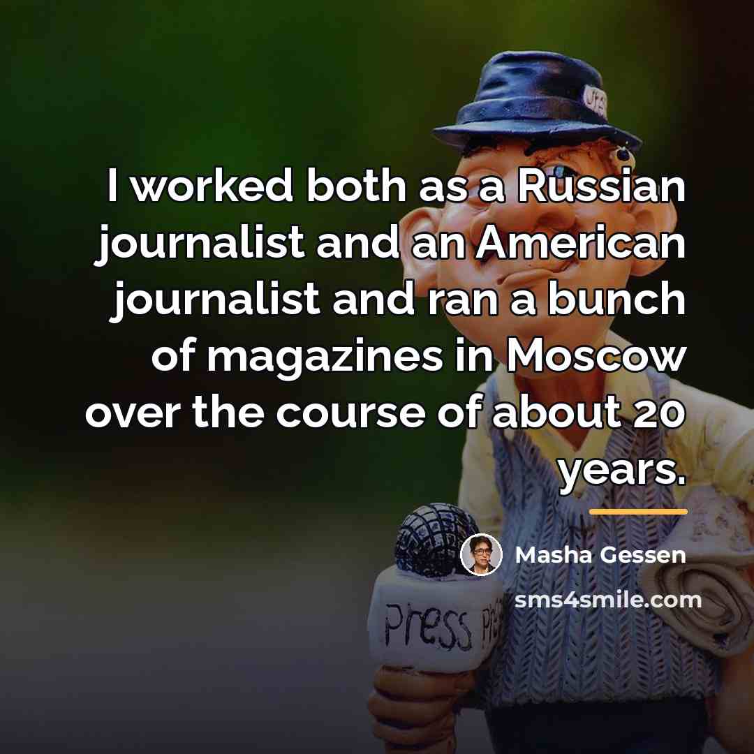 “I worked both as a Russian journalist and an American…” quote by Masha Gessen