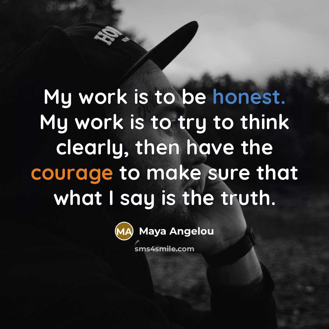 “My work is to be honest. My work is to…” quote by Maya Angelou