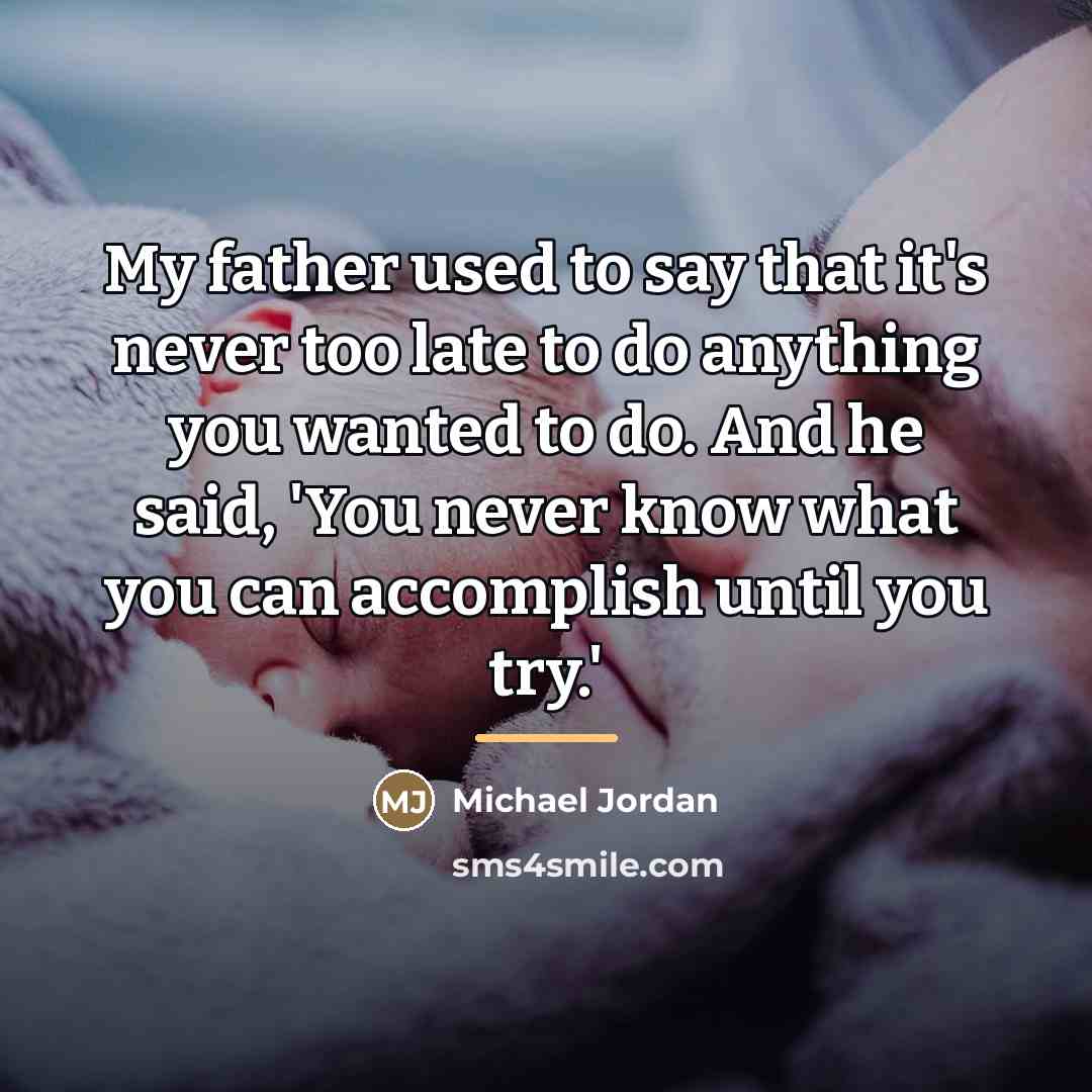 “My father used to say that it's never too late…” quote by Michael Jordan