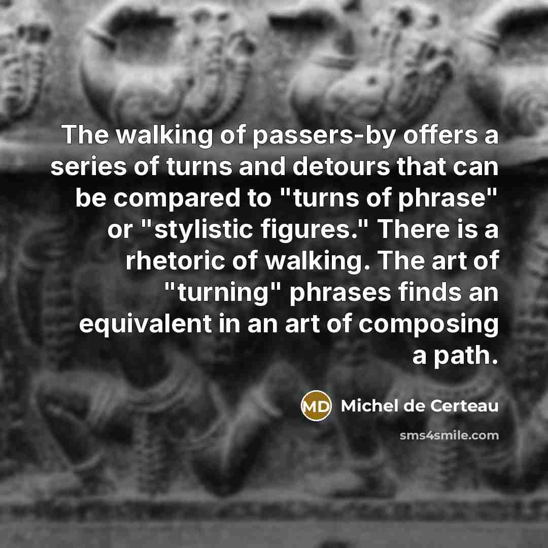 “The walking of passers-by offers a series of turns and…” quote by Michel de Certeau