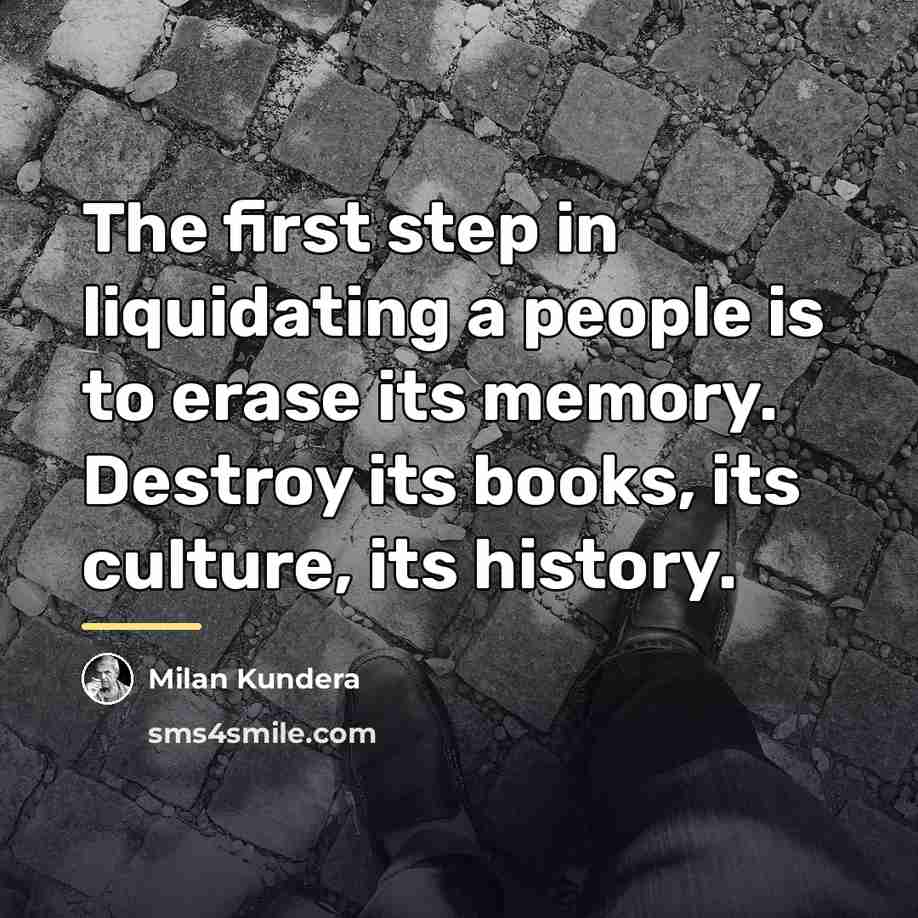 “The first step in liquidating a people is to erase…” quote by Milan Kundera