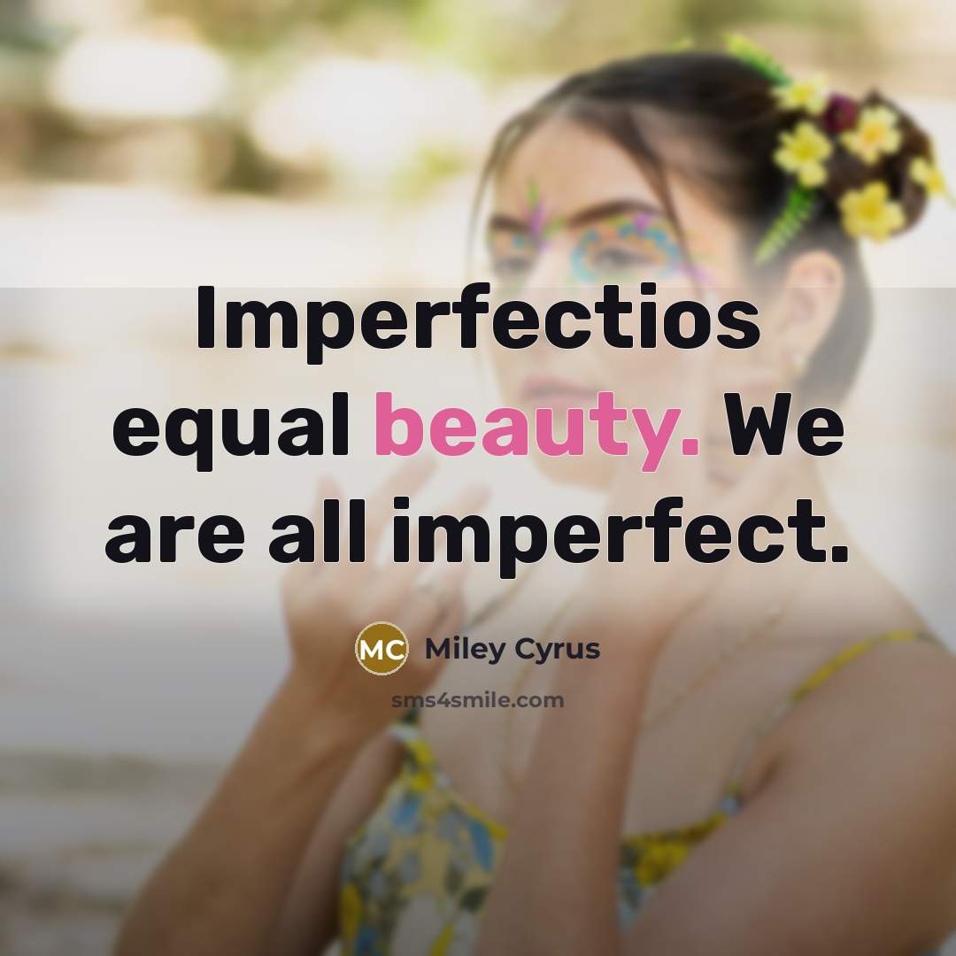 “Imperfectios equal beauty. We are all imperfect.…” quote by Miley Cyrus
