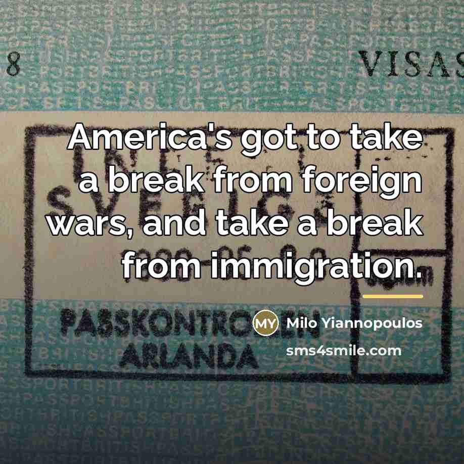 “America's got to take a break from foreign wars, and…” quote by Milo Yiannopoulos