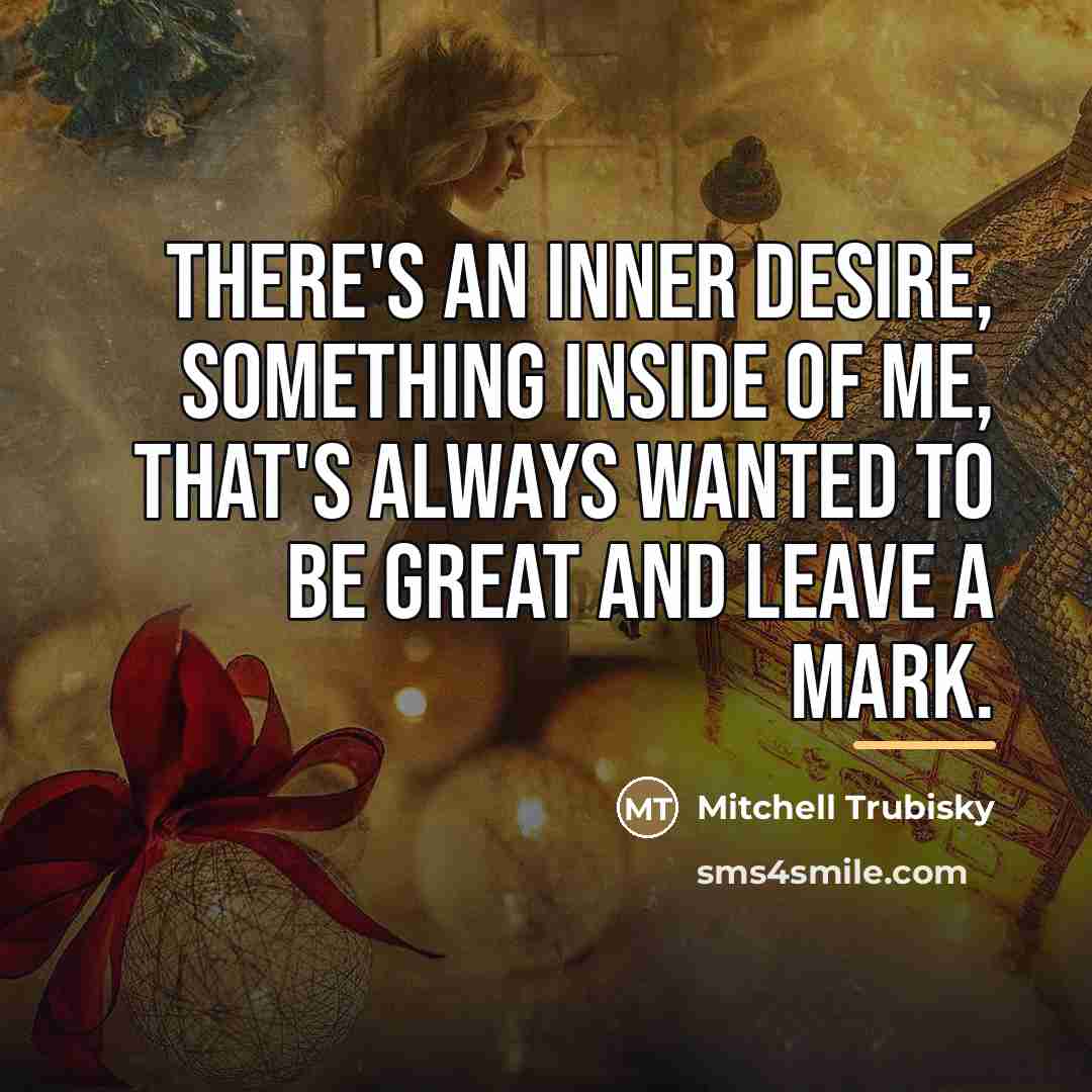 “There's an inner desire, something inside of me, that's always…” quote by Mitchell Trubisky